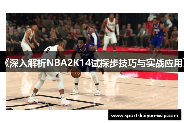 《深入解析NBA2K14试探步技巧与实战应用》